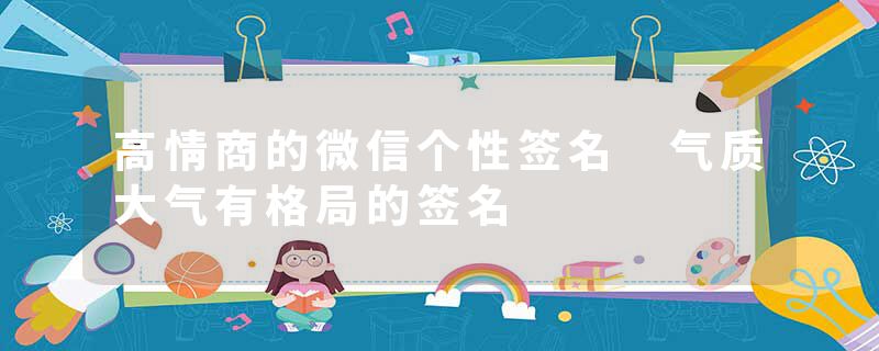 高情商的微信个性签名 气质大气有格局的签名