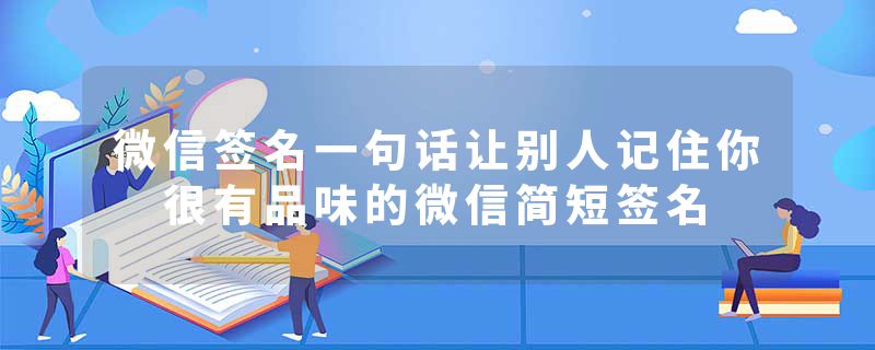 微信签名一句话让别人记住你 很有品味的微信简短签名
