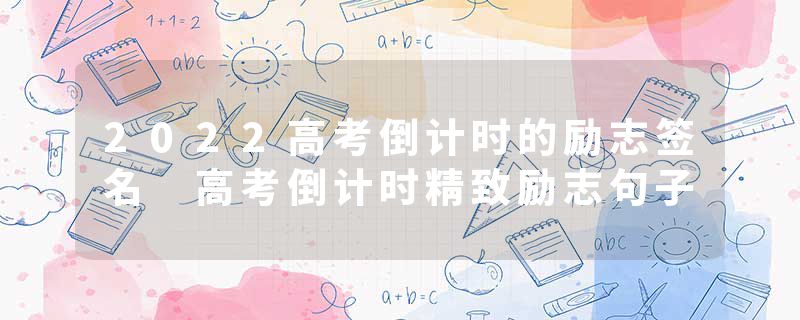 2022高考倒计时的励志签名 高考倒计时精致励志句子