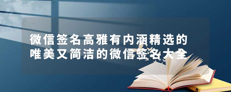 微信签名高雅有内涵精选的 唯美又简洁的微信签名大全