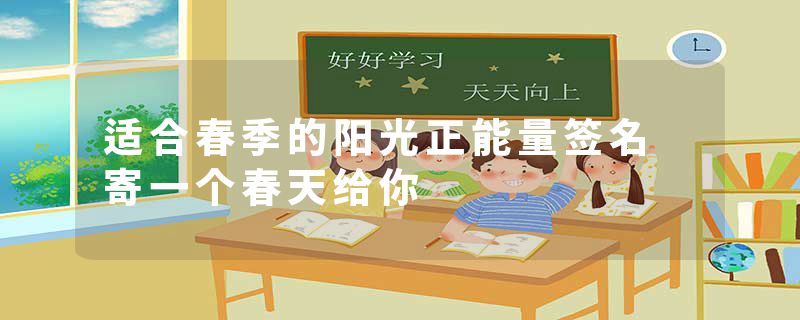适合春季的阳光正能量签名 寄一个春天给你