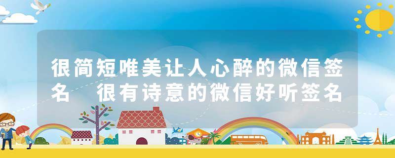 很简短唯美让人心醉的微信签名 很有诗意的微信好听签名
