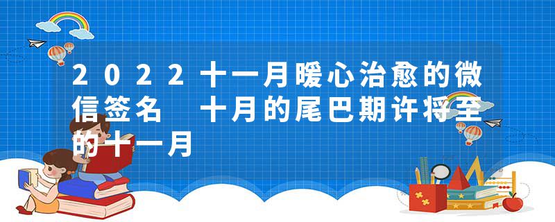 2022十一月暖心治愈的微信签名 十月的尾巴期许将至的十一月