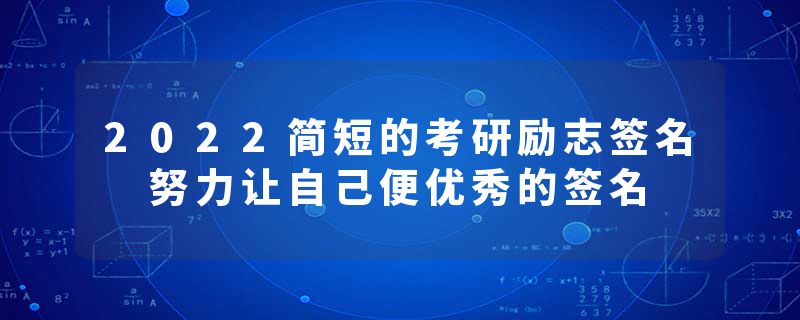2022简短的考研励志签名 努力让自己便优秀的签名