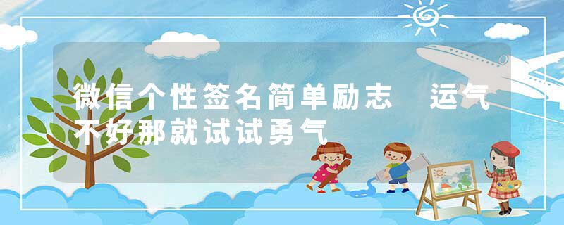 微信个性签名简单励志 运气不好那就试试勇气