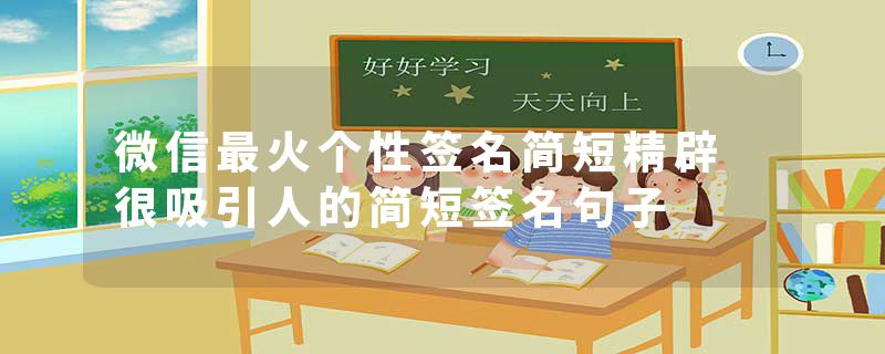 微信最火个性签名简短精辟 很吸引人的简短签名句子