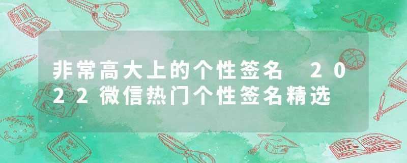 非常高大上的个性签名 2022微信热门个性签名精选