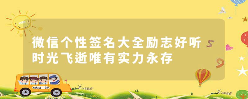 微信个性签名大全励志好听 时光飞逝唯有实力永存