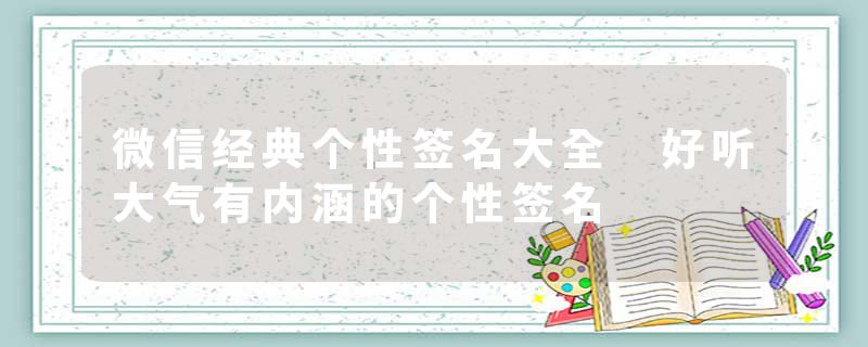 微信经典个性签名大全 好听大气有内涵的个性签名