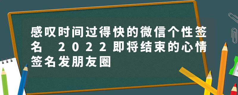 感叹时间过得快的微信个性签名 2022即将结束的心情签名发朋友圈