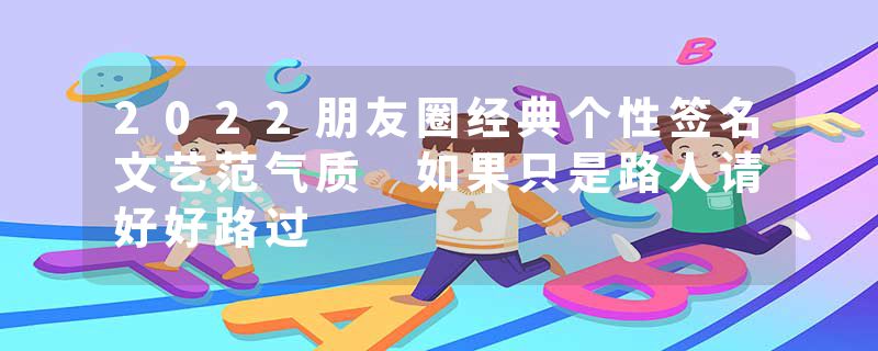 2022朋友圈经典个性签名文艺范气质 如果只是路人请好好路过