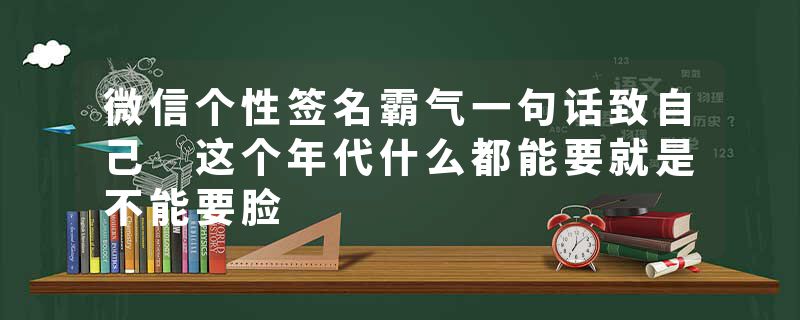微信个性签名霸气一句话致自己 这个年代什么都能要就是不能要脸