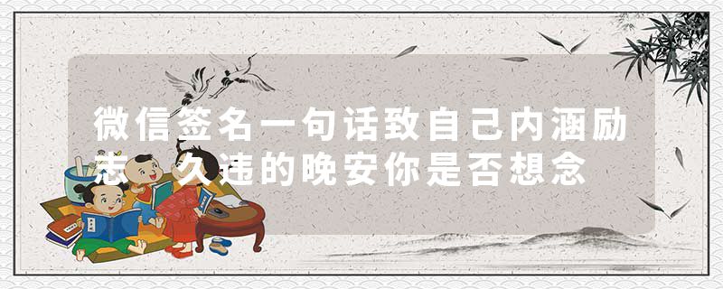 微信签名一句话致自己内涵励志 久违的晚安你是否想念