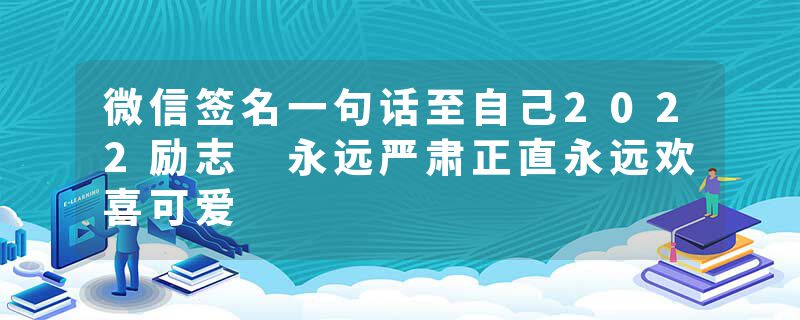 微信签名一句话至自己2022励志 永远严肃正直永远欢喜可爱