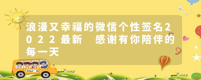 浪漫又幸福的微信个性签名2022最新 感谢有你陪伴的每一天