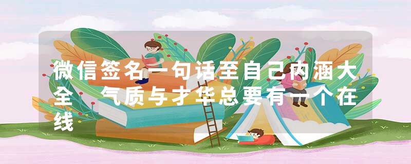 微信签名一句话至自己内涵大全 气质与才华总要有一个在线