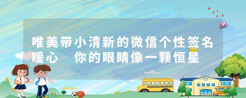 唯美带小清新的微信个性签名暖心 你的眼睛像一颗恒星