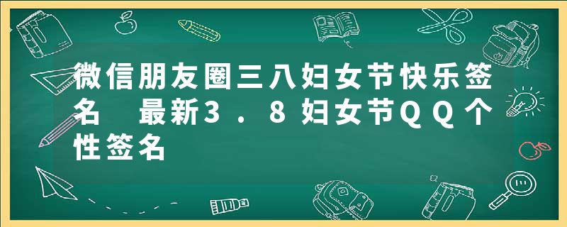 微信朋友圈三八妇女节快乐签名 最新3.8妇女节QQ个性签名