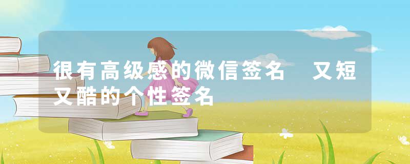 很有高级感的微信签名 又短又酷的个性签名
