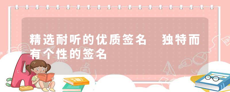 精选耐听的优质签名 独特而有个性的签名