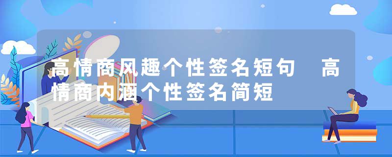 高情商风趣个性签名短句 高情商内涵个性签名简短