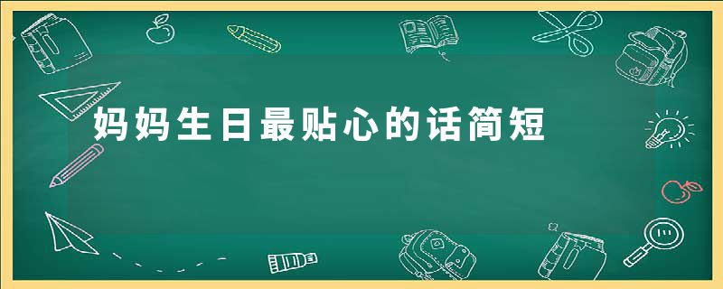 妈妈生日最贴心的话简短