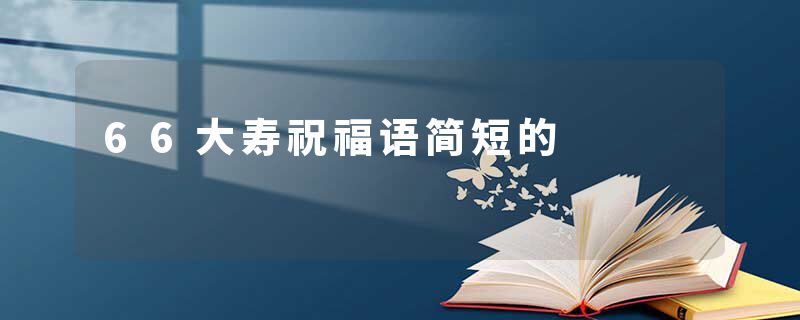 66大寿祝福语简短的