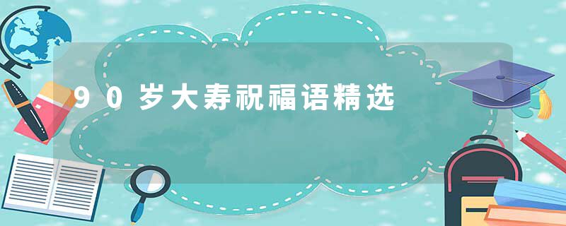 90岁大寿祝福语精选
