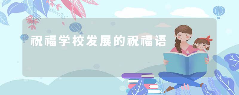 祝福学校发展的祝福语