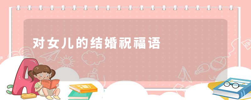 对女儿的结婚祝福语