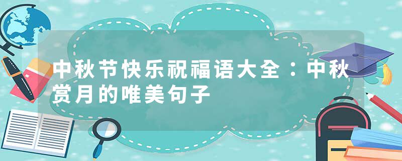 中秋节快乐祝福语大全：中秋赏月的唯美句子