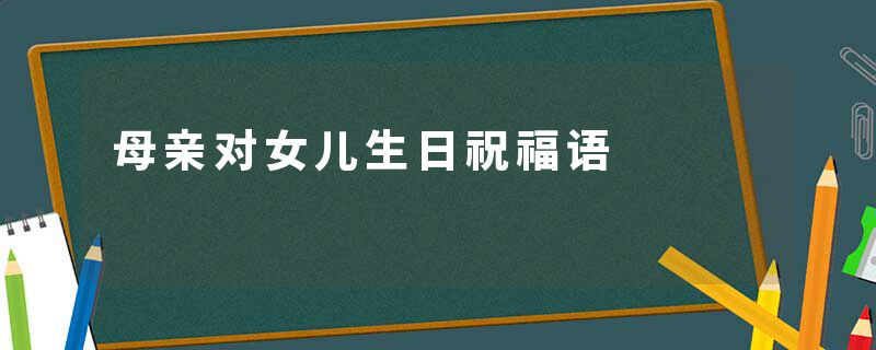母亲对女儿生日祝福语