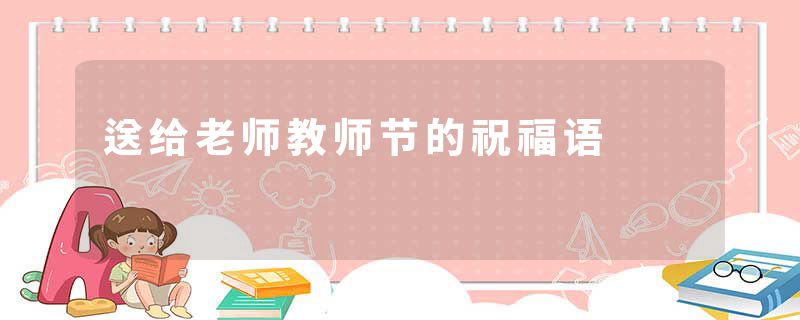 送给老师教师节的祝福语