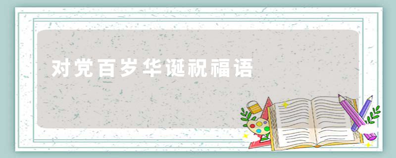 对党百岁华诞祝福语