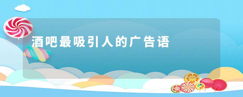 酒吧最吸引人的广告语