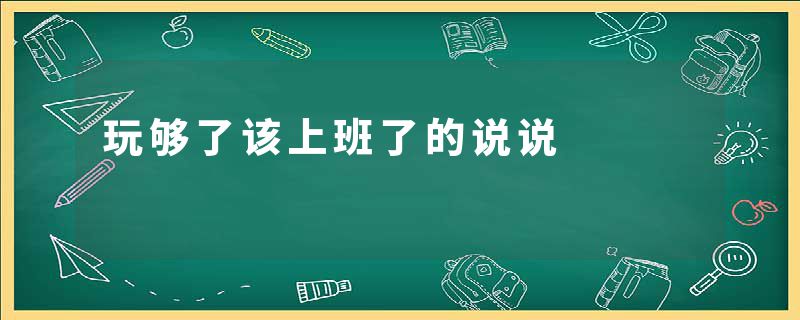 玩够了该上班了的说说