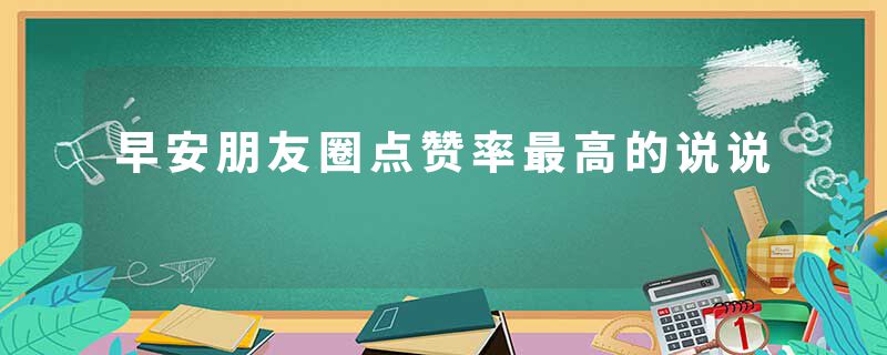 早安朋友圈点赞率最高的说说