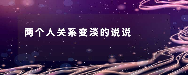 两个人关系变淡的说说