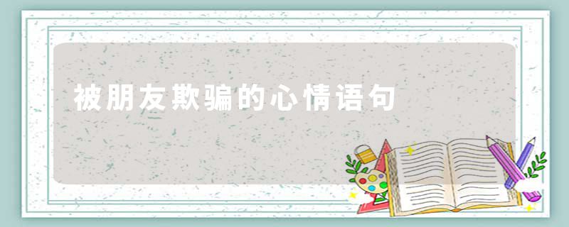 被朋友欺骗的心情语句