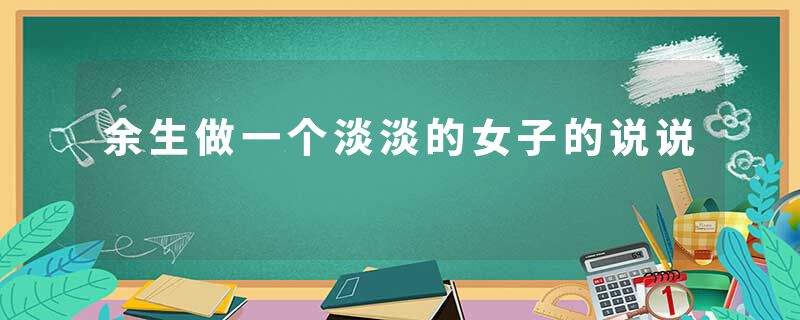 余生做一个淡淡的女子的说说