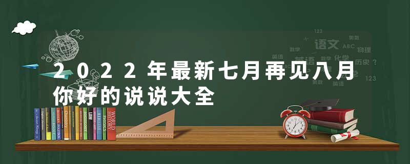 2022年最新七月再见八月你好的说说大全