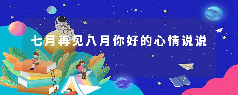 七月再见八月你好的心情说说