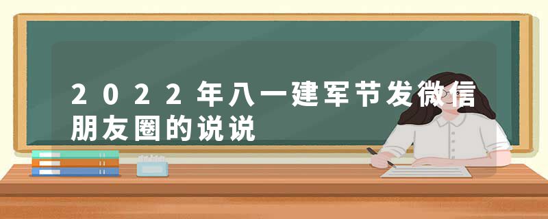 2022年八一建军节发微信朋友圈的说说