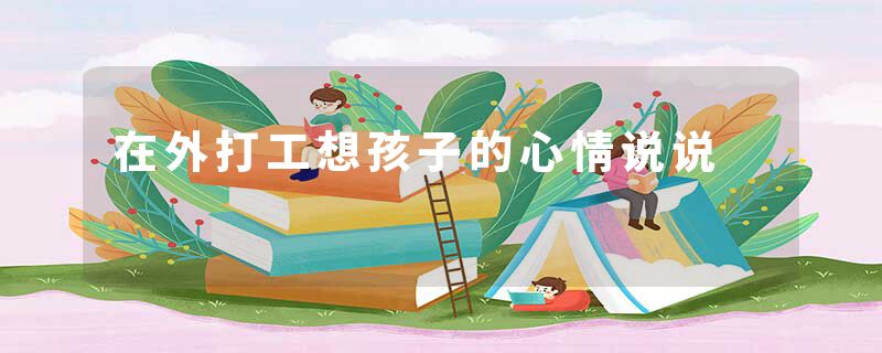 在外打工想孩子的心情说说
