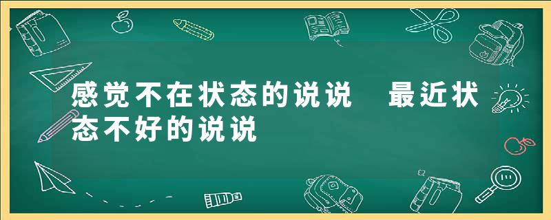 感觉不在状态的说说 最近状态不好的说说