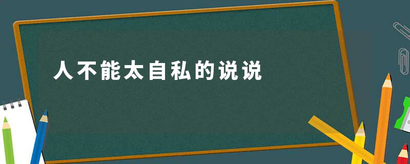 人不能太自私的说说