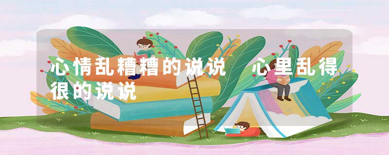 心情乱糟糟的说说 心里乱得很的说说