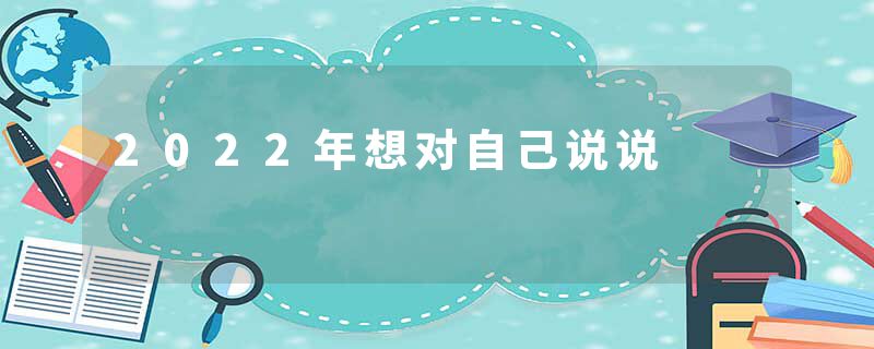 2022年想对自己说说