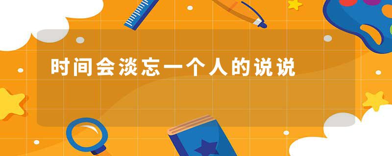 时间会淡忘一个人的说说