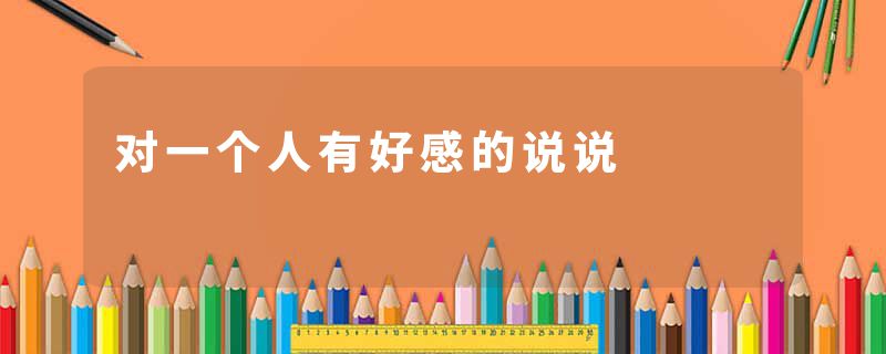 对一个人有好感的说说